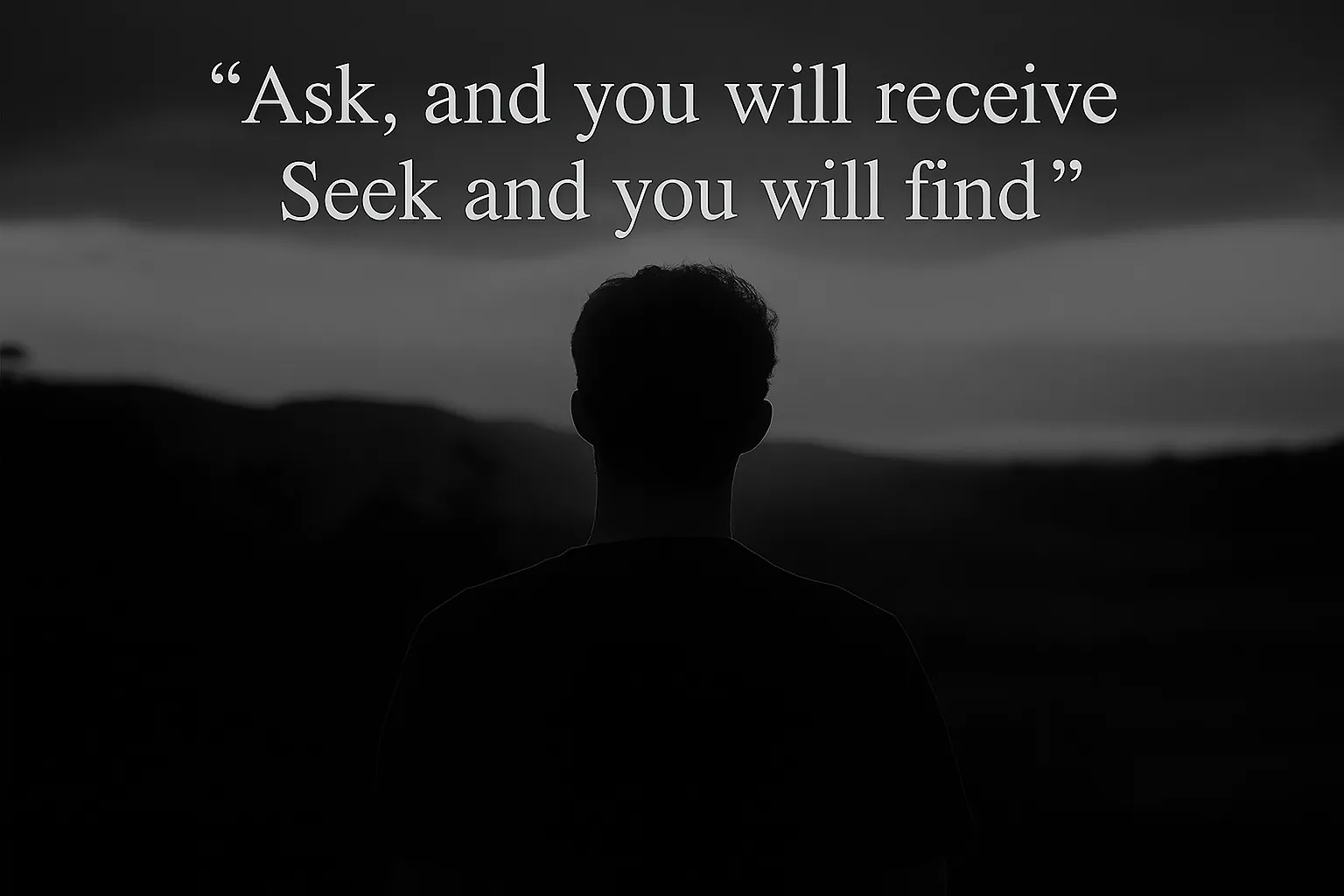 Ask, and you will receive. Seek and you will find.